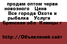 продам оптом черви новозного › Цена ­ 600 - Все города Охота и рыбалка » Услуги   . Брянская обл.,Клинцы г.